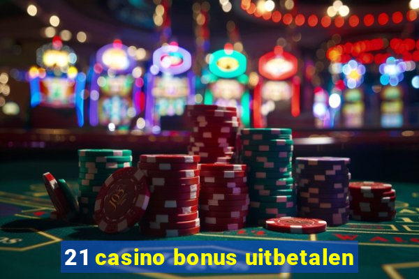 21 casino bonus uitbetalen