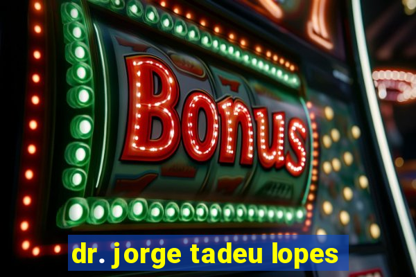 dr. jorge tadeu lopes