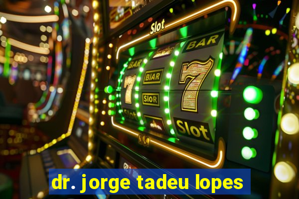 dr. jorge tadeu lopes