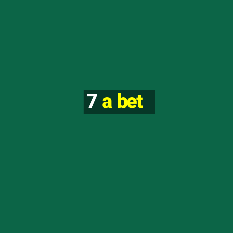 7 a bet