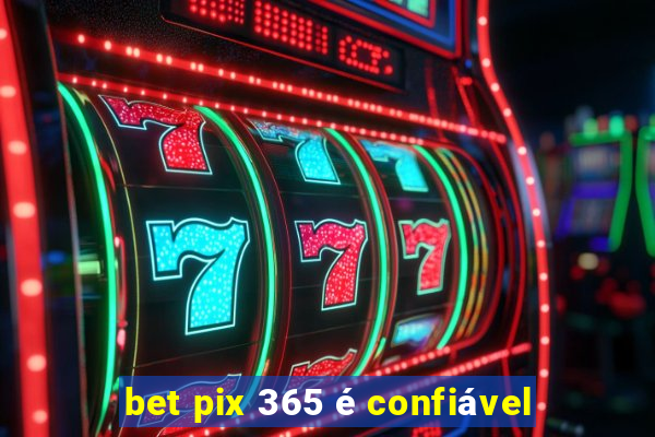 bet pix 365 é confiável