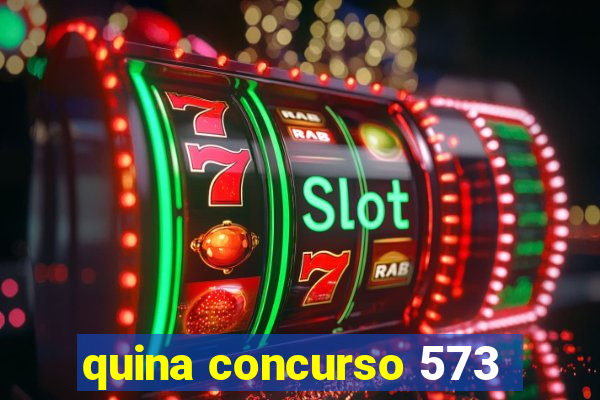 quina concurso 573