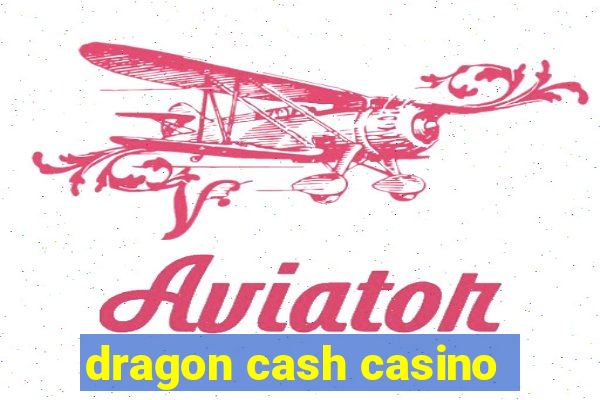 dragon cash casino