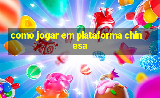 como jogar em plataforma chinesa