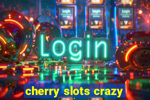 cherry slots crazy