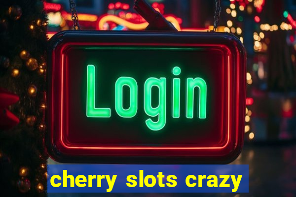 cherry slots crazy