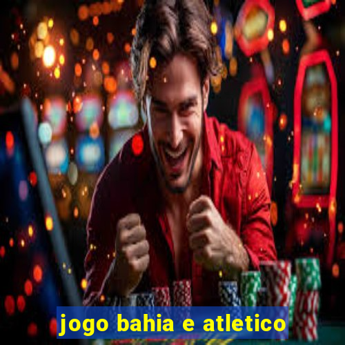 jogo bahia e atletico