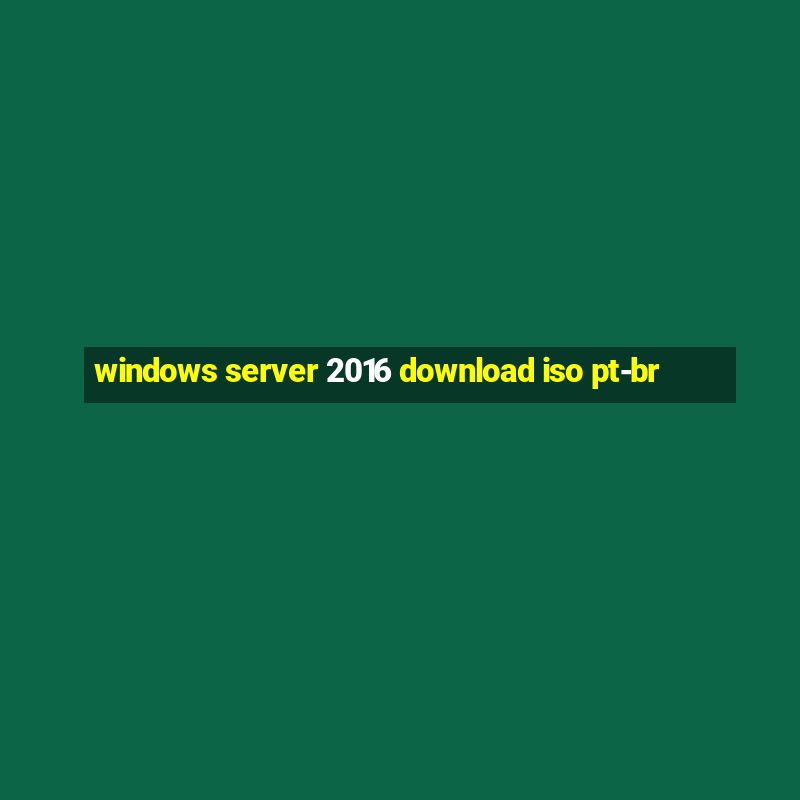 windows server 2016 download iso pt-br