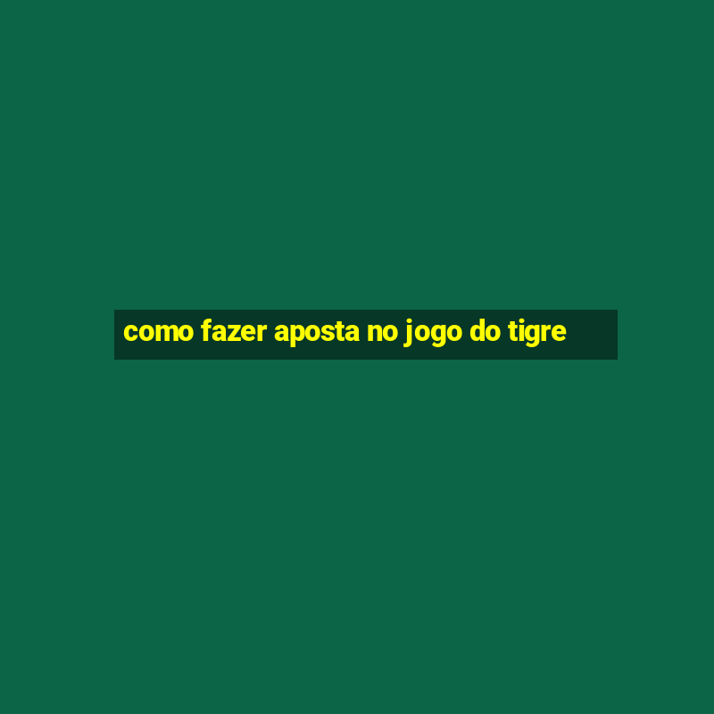 como fazer aposta no jogo do tigre