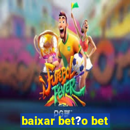 baixar bet?o bet