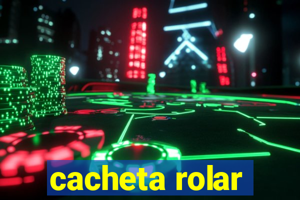 cacheta rolar