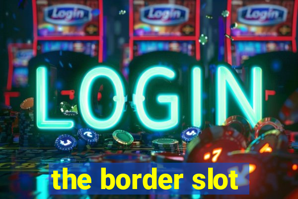 the border slot