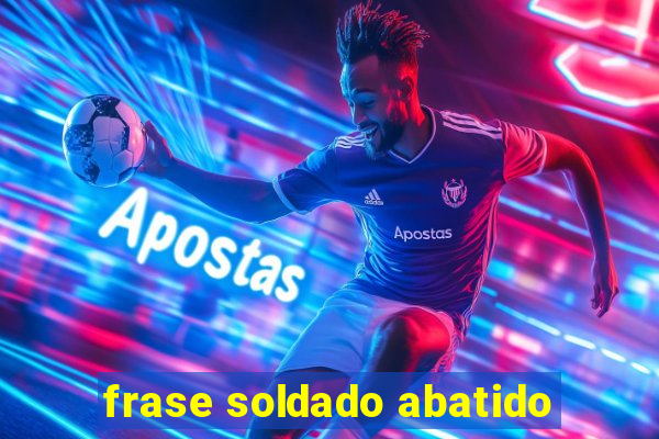 frase soldado abatido