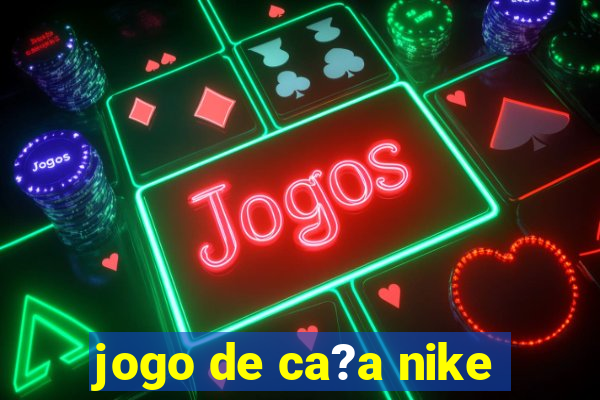 jogo de ca?a nike