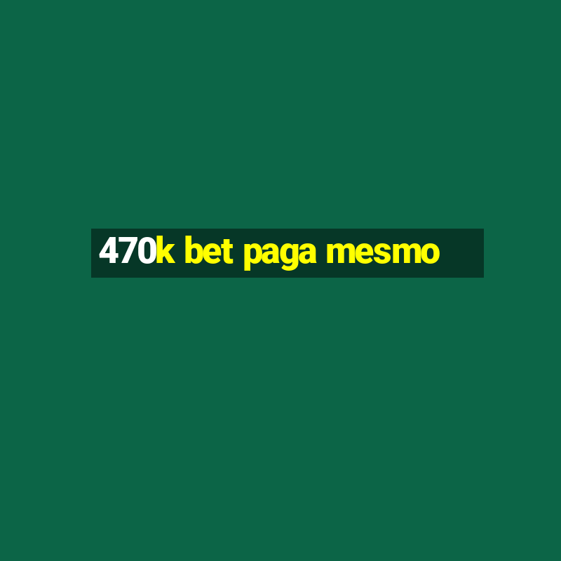 470k bet paga mesmo