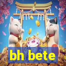 bh bete