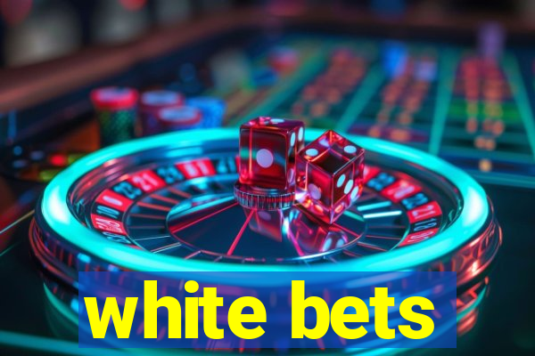 white bets