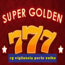 rg vigilancia porto velho