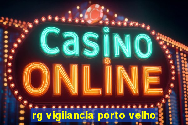 rg vigilancia porto velho