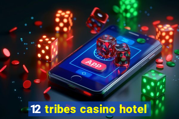 12 tribes casino hotel