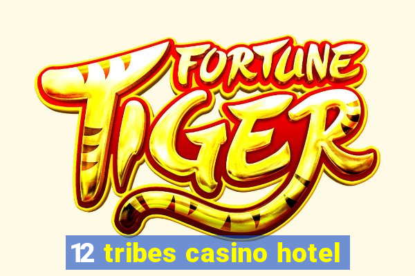 12 tribes casino hotel