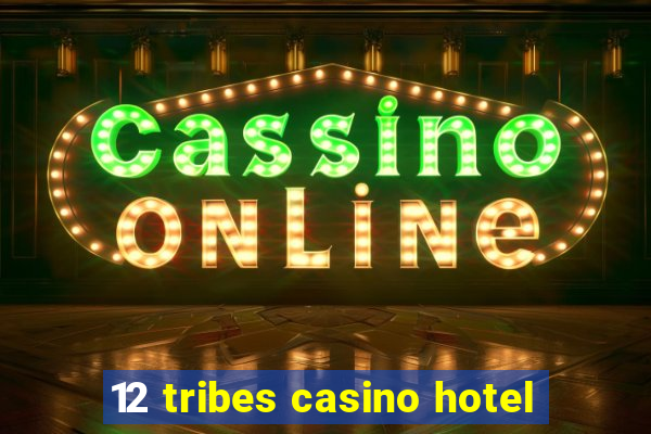 12 tribes casino hotel