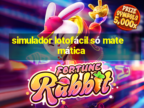 simulador lotofácil só matemática