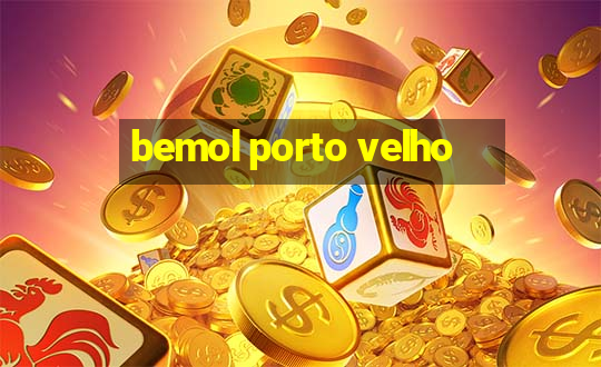 bemol porto velho