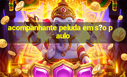 acompanhante peluda em s?o paulo