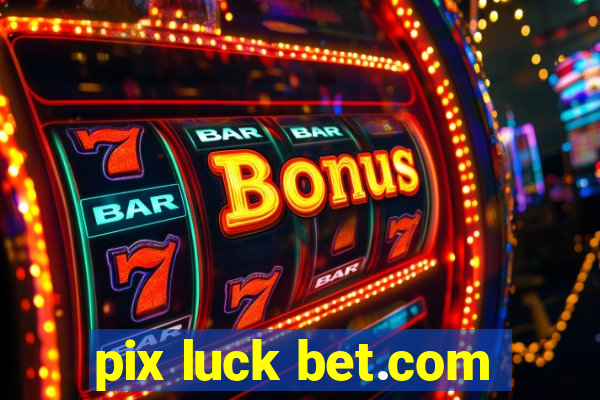 pix luck bet.com