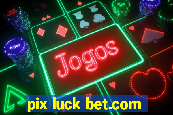 pix luck bet.com