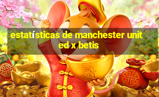 estatísticas de manchester united x betis