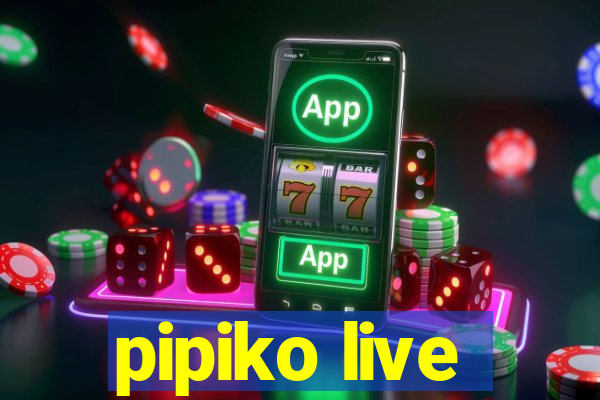 pipiko live