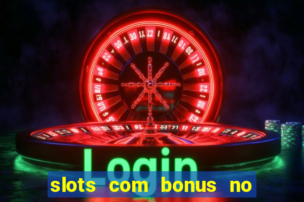 slots com bonus no cadastro e saque free