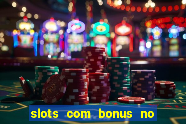 slots com bonus no cadastro e saque free