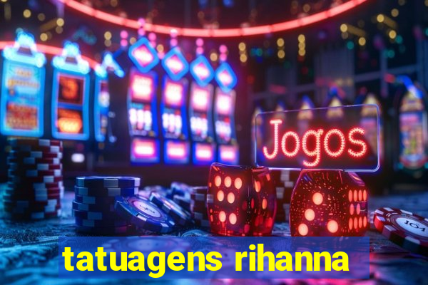 tatuagens rihanna