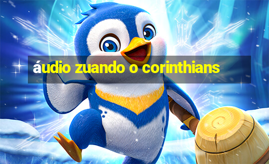 áudio zuando o corinthians