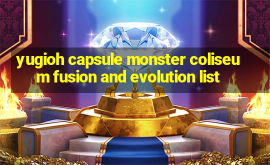 yugioh capsule monster coliseum fusion and evolution list