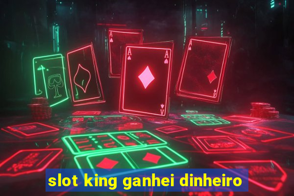 slot king ganhei dinheiro