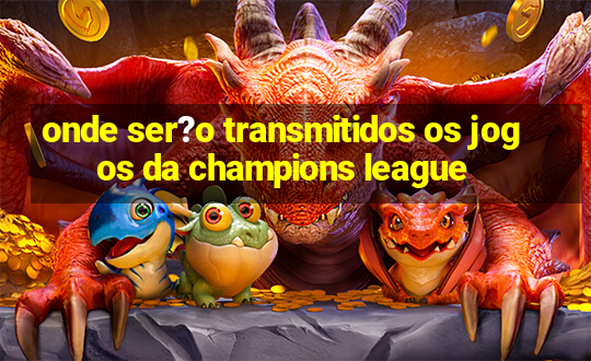 onde ser?o transmitidos os jogos da champions league