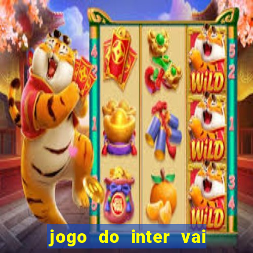 jogo do inter vai passar aonde