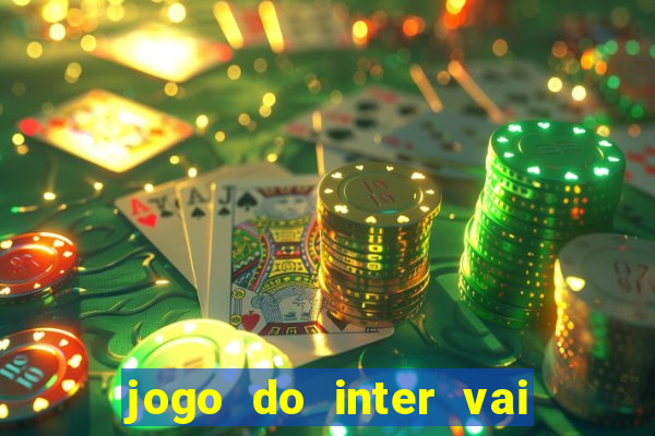 jogo do inter vai passar aonde