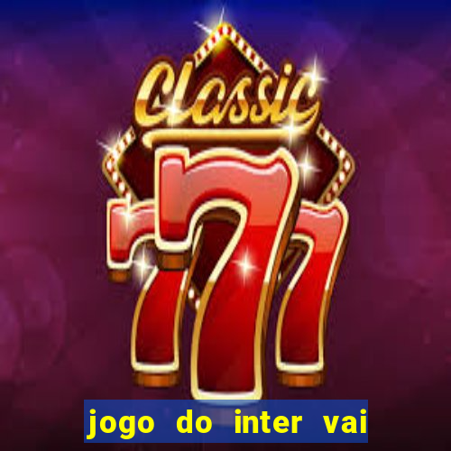 jogo do inter vai passar aonde