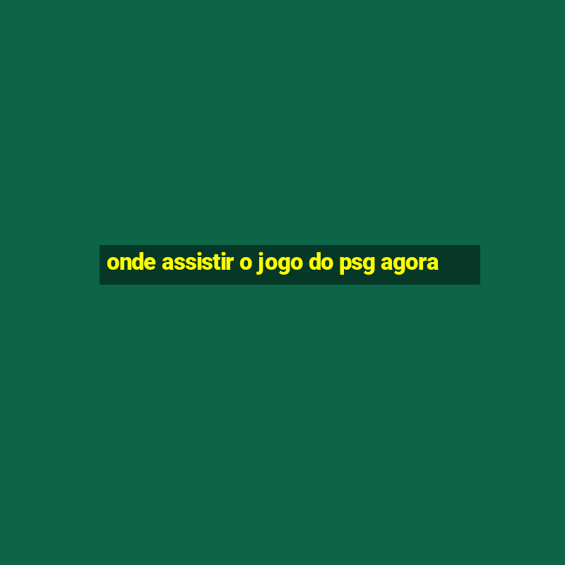 onde assistir o jogo do psg agora