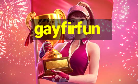 gayfirfun