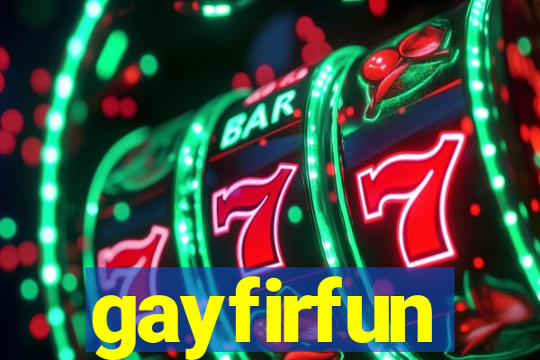 gayfirfun