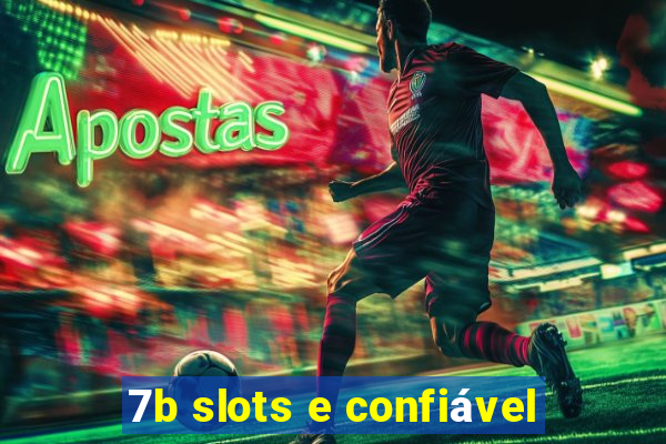 7b slots e confiável