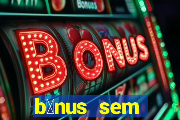 b么nus sem dep贸sito casino