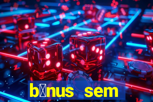 b么nus sem dep贸sito casino