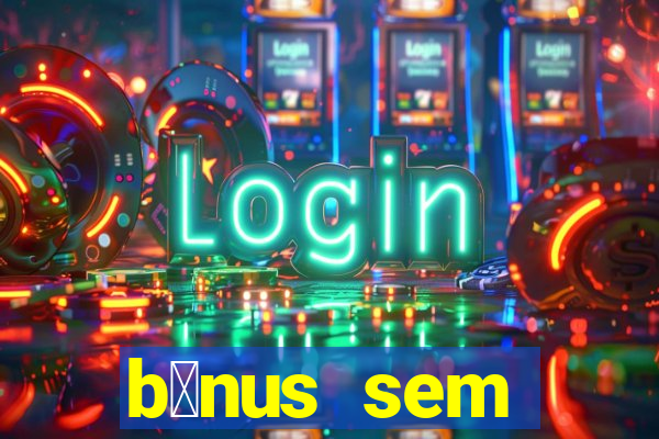 b么nus sem dep贸sito casino